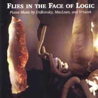 Flies in the Face of Logic - Piano Music by Nick Didkovsky, C.W. Vrtacek and Steve MacLean
