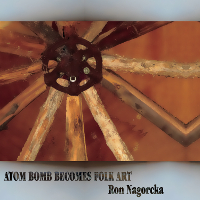 Ron Nagorcka - Atom Bomb Becomes Folk Art